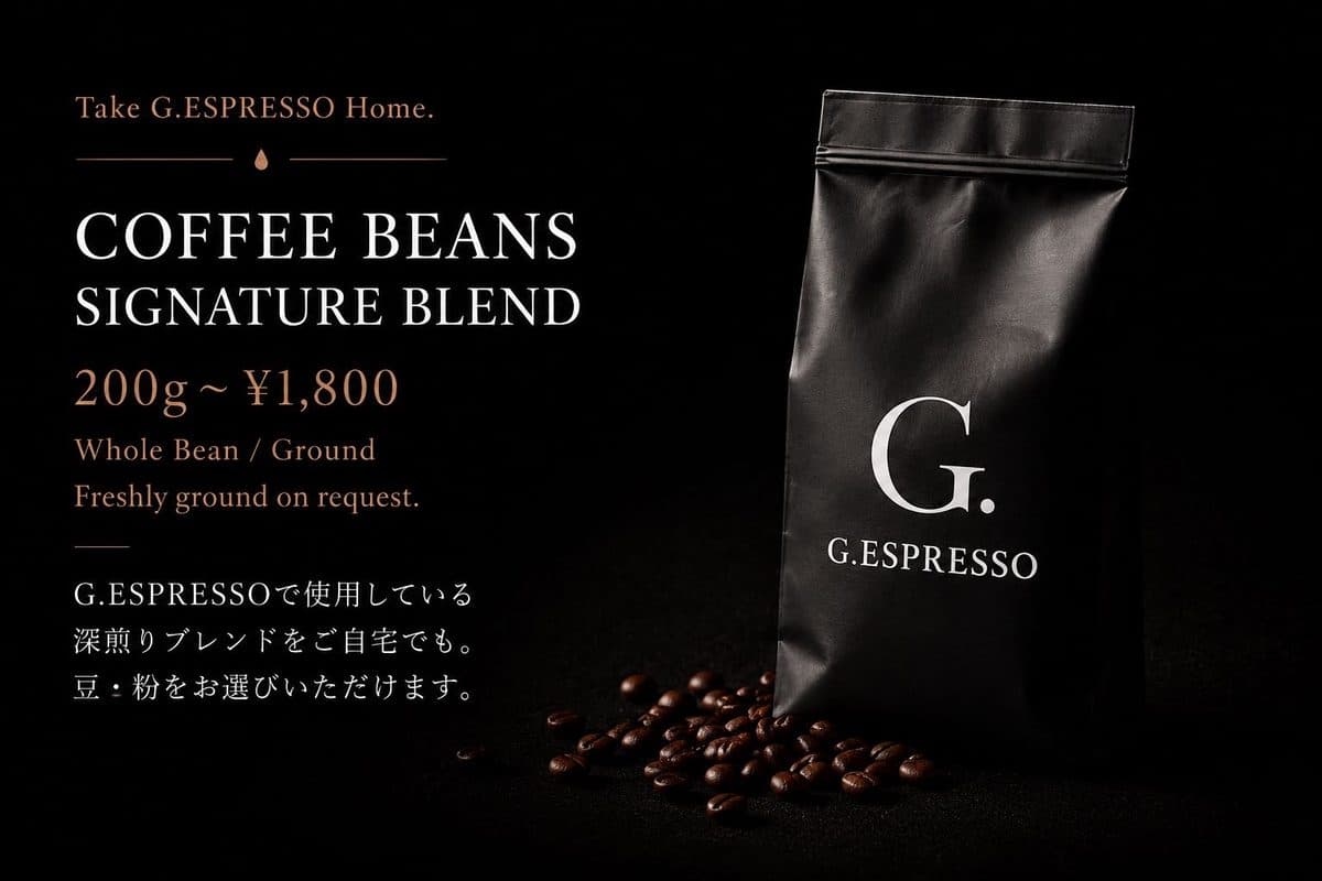 Take G.ESPRESSO Home. COFFEE BEANS SIGNATURE BLEND。200g〜¥1,800。Whole Bean / Ground。Freshly ground on request. G.ESPRESSOで使用している深煎りブレンドをご自宅でも。豆・粉をお選びいただけます。